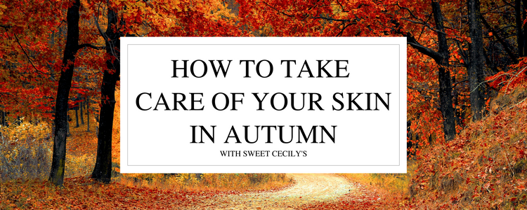 How to Take Care of Your Skin in Autumn – Sweet Cecily's