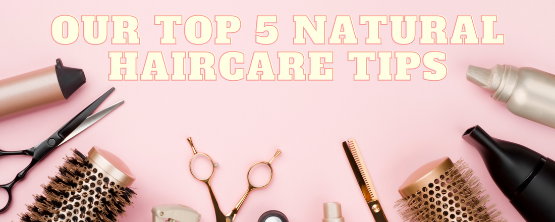 Our Top 5 Natural Hair Care Tips